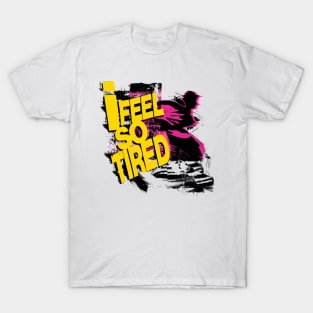 I Feel So Tired T-Shirt